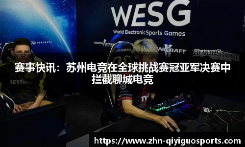 赛事快讯:苏州电竞在全球挑战赛冠亚军决赛中拦截聊城电竞