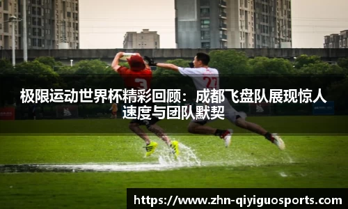 极限运动世界杯精彩回顾:成都飞盘队展现惊人速度与团队默契