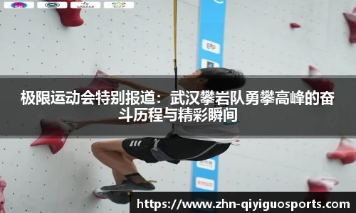 极限运动会特别报道:武汉攀岩队勇攀高峰的奋斗历程与精彩瞬间